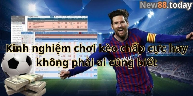 Kinh nghiệm chơi kèo chấp cực hay không phải ai cũng biết